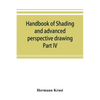 Handbook of shading and advanced perspective drawing: Krusi's Drawing series-Part IV. - Paperback