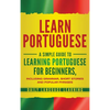 Learn Portuguese: A Simple Guide to Learning Portuguese for Beginners, Including Grammar, Short Stories and Popular Phrases - Hardcover