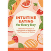 Intuitive Eating for Every Day: 365 Daily Practices & Inspirations to Rediscover the Pleasures of Eating - Paperback