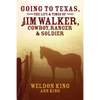 Going to Texas, The Life & Times of Jim Walker, Cowboy, Ranger & Soldier - Paperback
