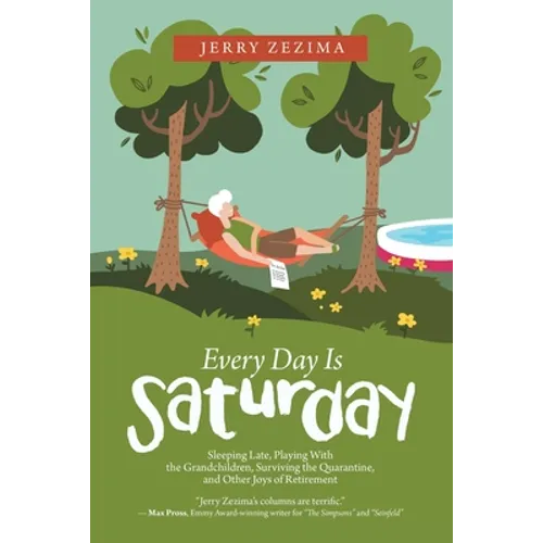 Every Day Is Saturday: Sleeping Late, Playing with the Grandchildren, Surviving the Quarantine, and Other Joys of Retirement - Paperback