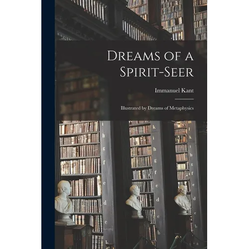 Dreams of a Spirit-seer: Illustrated by Dreams of Metaphysics - Paperback