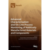 Advanced Characterization and On-Line Process Monitoring of Additively Manufactured Materials and Components - Hardcover