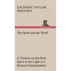 The Spirit and the Word A Treatise on the Holy Spirit in the Light of a Rational Interpretation of the Word of Truth - Hardcover