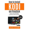 How to Install Kodi on Firestick: The 2017 Step-by-Step Edition (beginner to expert level guide) Tips and Tricks for ANY user included - Paperback