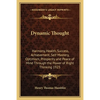 Dynamic Thought: Harmony, Health, Success, Achievement, Self Mastery, Optimism, Prosperity and Peace of Mind Through the Power of Right Thinking 1923 - Paperback