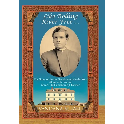 Like Rolling River Free ...: The Story of Swami Saradananda in the West Along with Lives of Sara C. Bull & Sarah J. Farmer - Hardcover