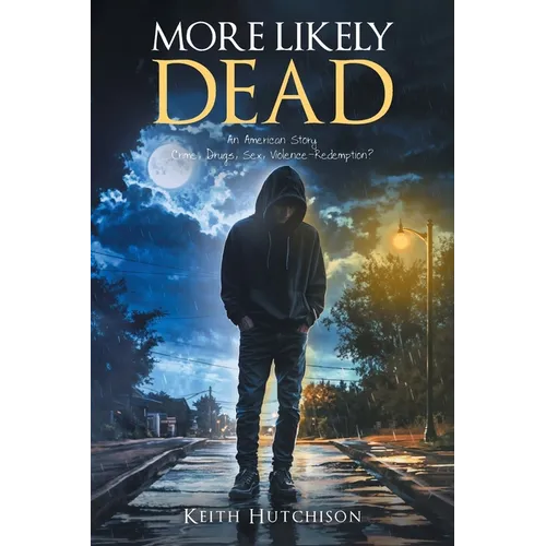 More Likely Dead: An American Story Crime, Drugs, Sex, Violence-Redemption? - Paperback