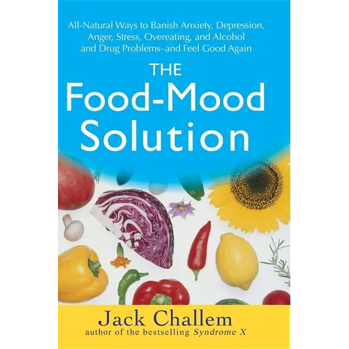 The Food-Mood Solution: All-Natural Ways to Banish Anxiety, Depression, Anger, Stress, Overeating, and Alcohol and Drug Problems--And Feel Good Again - Paperback