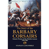 The Story of the Barbary Corsairs: Islamic Pirates of the Mediterranean 1504-1881 - Hardcover