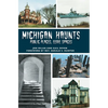 Michigan Haunts: Public Places, Eerie Spaces - Hardcover