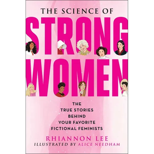 The Science of Strong Women: The True Stories Behind Your Favorite Fictional Feminists - Paperback