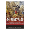 The Punic Wars: The History of the Conflict that Destroyed Carthage and Made Rome a Global Power - Paperback