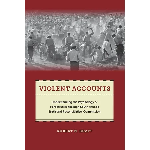 Violent Accounts: Understanding the Psychology of Perpetrators Through South Africaas Truth and Reconciliation Commission - Hardcover