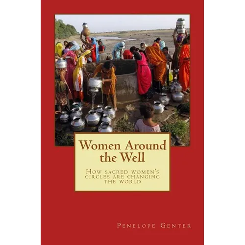 Women Around the Well: How Sacred Women's Circles Are Changing the World - Paperback