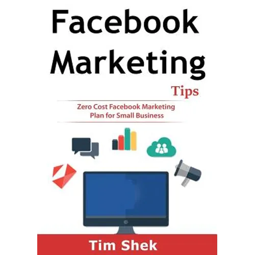 Facebook Marketing Tips: Zero Cost Facebook Marketing Plan for Small Business - Paperback
