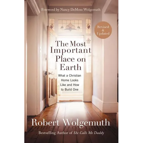The Most Important Place on Earth: What a Christian Home Looks Like and How to Build One - Paperback