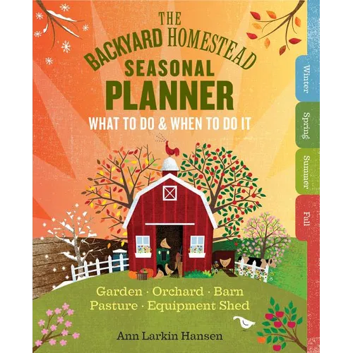 The Backyard Homestead Seasonal Planner: What to Do & When to Do It in the Garden, Orchard, Barn, Pasture & Equipment Shed - Spiral