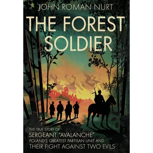 The Forest Soldier: The True Story of Sergeant "Avalanche," Poland's Greatest Partisan Unit and Their Fight Against Two Evils - Hardcover