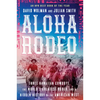 Aloha Rodeo: Three Hawaiian Cowboys, the World's Greatest Rodeo, and a Hidden History of the American West - Paperback