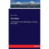 The Mule: A Treatise on the Breeding, Training and Uses - Paperback