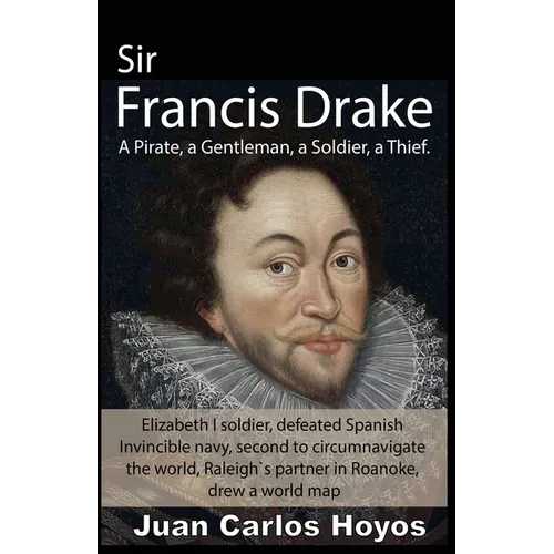 Sir Francis Drake, a Pirate, a Gentleman, a Soldier, a Thief. - Paperback