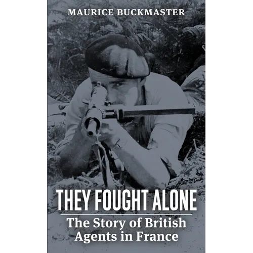 They Fought Alone: The Story of British Agents in France - Paperback