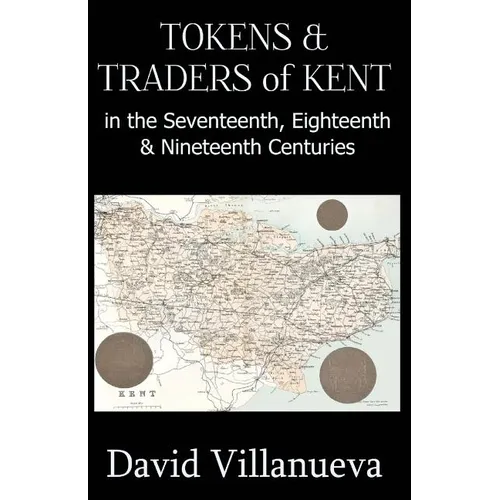 Tokens & Traders of Kent in the Seventeenth, Eighteenth & Nineteenth Centuries - Paperback