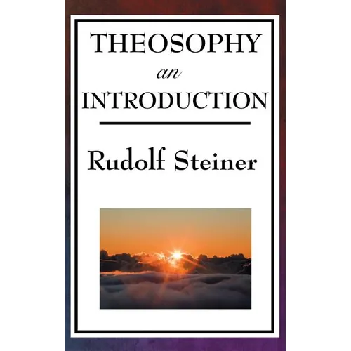 Theosophy, an Introduction: Rudolf Steiner's Introduction to the Spiritual Nature of Humanity - Hardcover