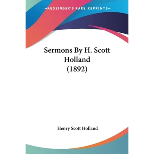 Sermons By H. Scott Holland (1892) - Paperback
