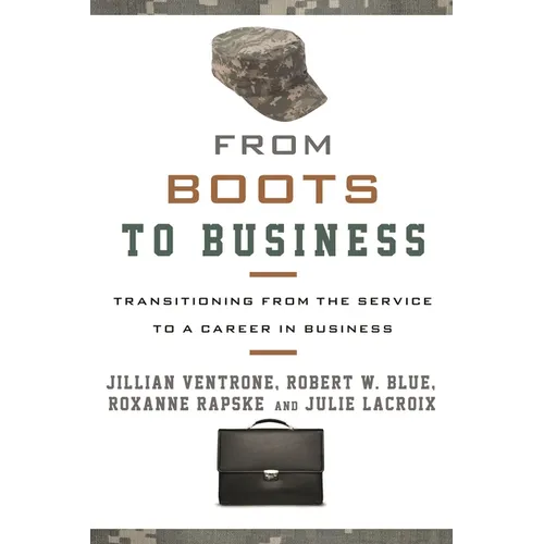 From Boots to Business: Transitioning from the Service to a Career in Business - Hardcover