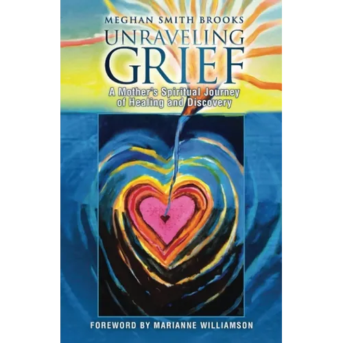 Unraveling Grief: A Mother's Spiritual Journey of Healing and Discovery - Paperback