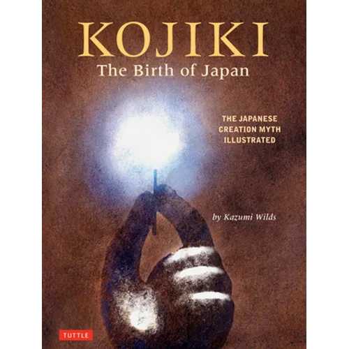 Kojiki: The Birth of Japan: The Japanese Creation Myth Illustrated - Hardcover