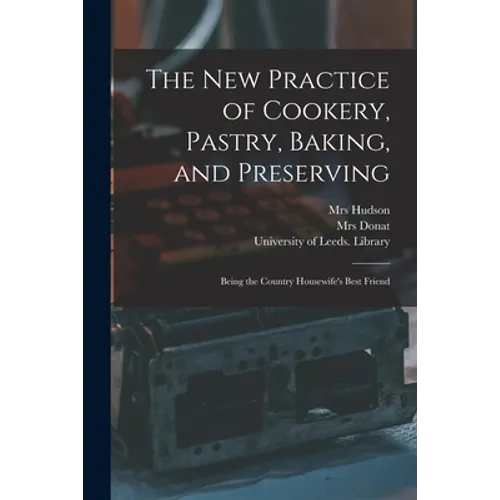 The New Practice of Cookery, Pastry, Baking, and Preserving: Being the Country Housewife's Best Friend - Paperback