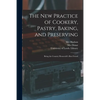 The New Practice of Cookery, Pastry, Baking, and Preserving: Being the Country Housewife's Best Friend - Paperback