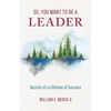 So, You Want to Be a Leader: Secrets of a Lifetime of Success - Paperback