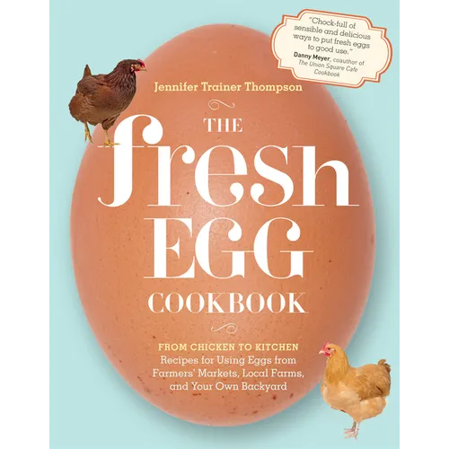 The Fresh Egg Cookbook: From Chicken to Kitchen, Recipes for Using Eggs from Farmers' Markets, Local Farms, and Your Own Backyard - Paperback