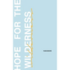 Hope for the Wilderness: Through all the Pain to all the Promise - Hardcover