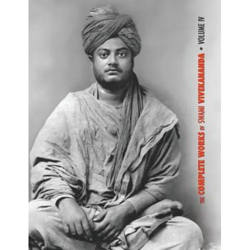 The Complete Works of Swami Vivekananda, Volume 4: Addresses on Bhakti-Yoga, Lectures and Discourses, Writings: Prose and Poems, Translations: Prose a - Hardcover