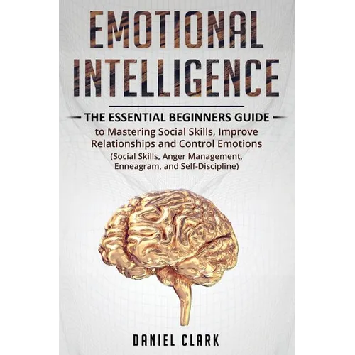 Emotional Intelligence: The Essential Beginners Guide to mastering social skills, improve relationship and control emotions (social skills, anger mana - Paperback