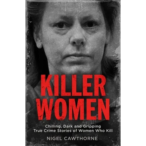 Killer Women: Chilling, Dark, and Gripping True Crime Stories of Women Who Kill - Paperback