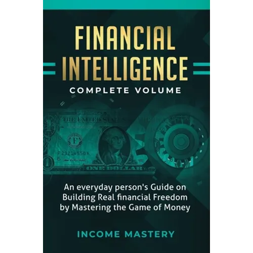 Financial Intelligence: An Everyday Person's Guide on Building Real Financial Freedom by Mastering the Game of Money Complete Volume - Hardcover