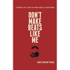 Don't Make Beats Like Me: 24 Powerful Laws To Guide You Towards Success As A Music Producer - Paperback