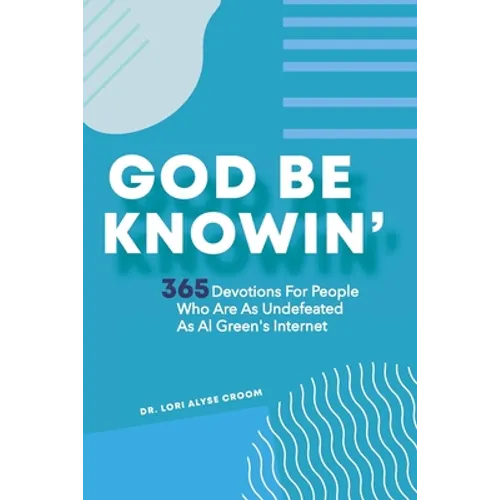 God Be Knowin': 365 Devotions For People Who Are As Undefeated As Al Green's Internet - Paperback