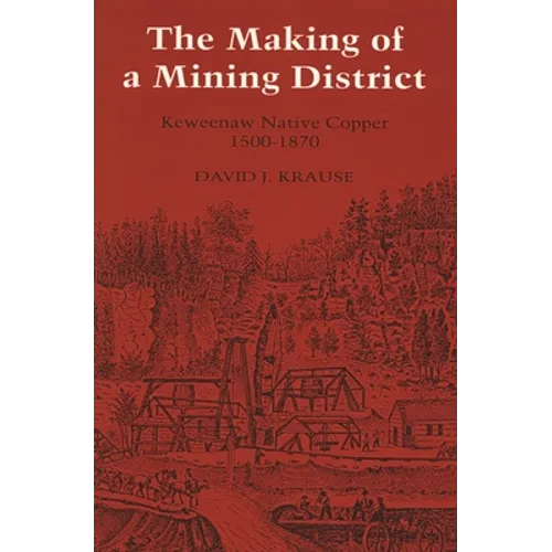 The Making of a Mining District: Keweenaw Native Copper 1500-1870 - Paperback