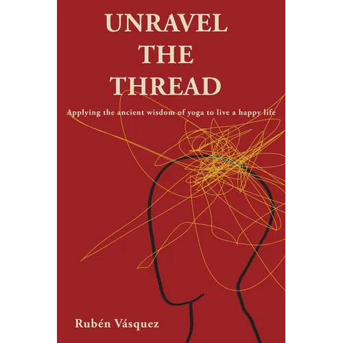 Unravel the Thread: Applying the ancient wisdom of yoga to live a happy life - Paperback