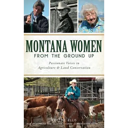 Montana Women from the Ground Up: Passionate Voices in Agriculture and Land Conservation - Hardcover