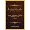 Evenings At Home In Spiritual Seance: Welded Together By A Species Of Autobiography (1882) - Paperback