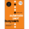 Automate Your Busywork: Do Less, Achieve More, and Save Your Brain for the Big Stuff - Paperback