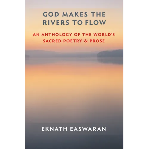 God Makes the Rivers to Flow: An Anthology of the World's Sacred Poetry and Prose - Paperback